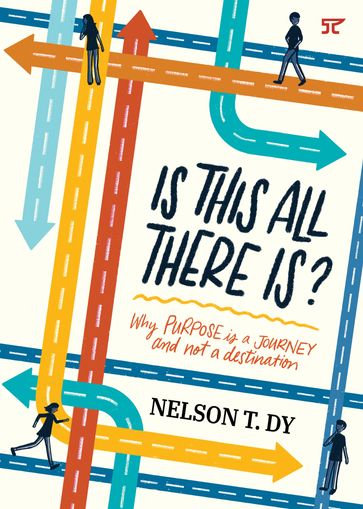 Is This All There Is? Why Purpose Is a Journey and Not a Destination - Nelson T. Dy
