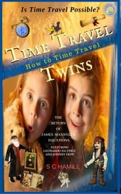 Is Time Travel Possible? Time Travel Twins. How to Time Travel. The Return of James Maxwell s Equations.