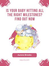 Is Your Baby Hitting All the Right Milestones Find Out Now