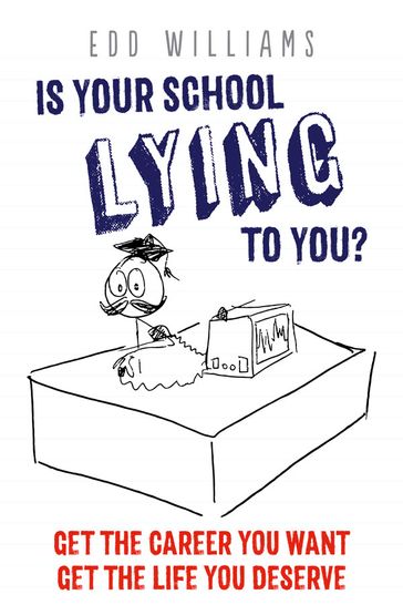 Is Your School Lying To You? Get The Career You Want. Get The Life You Deserve. - Edd Williams