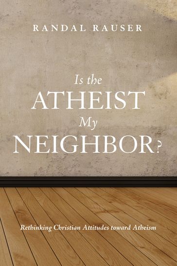 Is the Atheist My Neighbor? - Randal Rauser