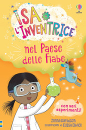 Isa l Inventrice nel Paese delle Fiabe. Isa l inventrice. Ediz. illustrata