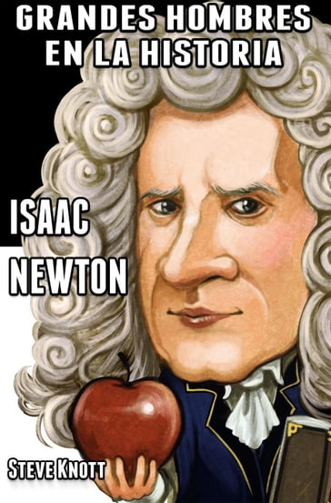 Isaac Newton: Grandes Hombres en la Historia - Steve Knott
