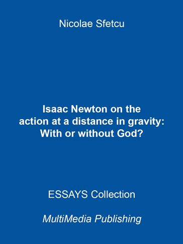Isaac Newton on the action at a distance in gravity: With or without God? - Nicolae Sfetcu