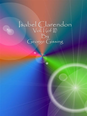 Isabel Clarendon: Vol. I (of II) - George Gissing