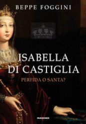 Isabella di Castiglia. Perfida o santa?