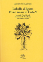 Isabella d Egitto. Primo amore di Carlo V. Testo tedesco a fronte