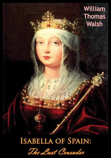 Isabella of Spain: The Last Crusader - William Thomas Walsh