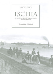 Ischia. Nei ricordi e nelle vedute dei viaggiatori stranieri del XVIII e XIX secolo. Ediz. limitata