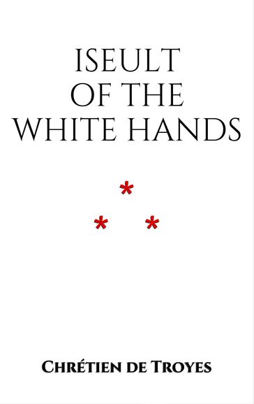 Iseult of the White Hands - Chrétien de Troyes