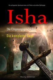 Isha Die Ursprungsgeschichte: Die komplette Saga: Ein aufregender Abenteuerroman mit Fiktion und antiker Mythologie