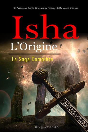 Isha: L'Origine: La Saga Complète: Un Passionnant Roman d'Aventure, de Fiction et de Mythologie Ancienne - HENRY GOLDMAN