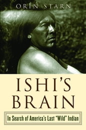 Ishi s Brain: In Search of Americas Last 