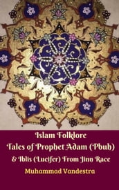 Islam Folklore Tales of Prophet Adam (Pbuh) & Iblis (Lucifer) From Jinn Race