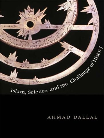 Islam, Science, and the Challenge of History - Ahmad Dallal