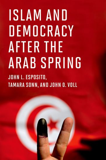 Islam and Democracy after the Arab Spring - John L. Esposito - Tamara Sonn - John O. Voll