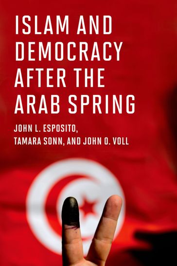 Islam and Democracy after the Arab Spring - John L. Esposito - John O. Voll - Tamara Sonn
