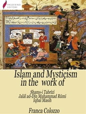 Islam and Mysticism in the work of Shams-i Tabrz  Jall ad-Dn Moammad Rm  Iqbal Masih