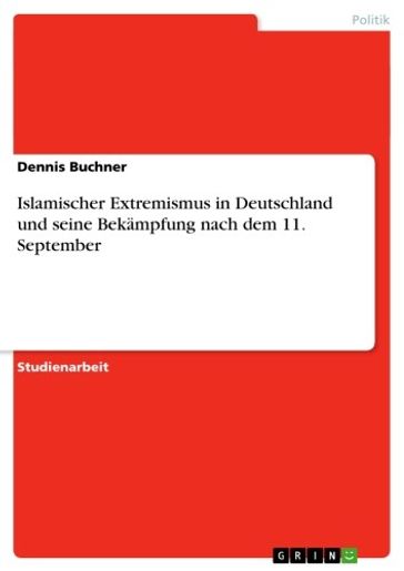 Islamischer Extremismus in Deutschland und seine Bekämpfung nach dem 11. September - Dennis Buchner