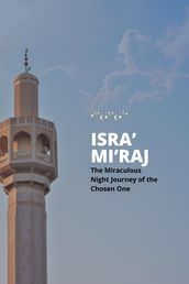 Isra  and Mi raj: The Miraculous Night Journey of the Chosen One