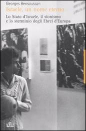 Israele, un nome eterno. Lo Stato d Israele, il sionismo e lo sterminio degli ebrei d Europa (1933-2007)