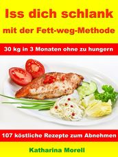 Iss Dich schlank mit der Fett-weg-Methode 30 kg in 3 Monaten ohne zu hungern?