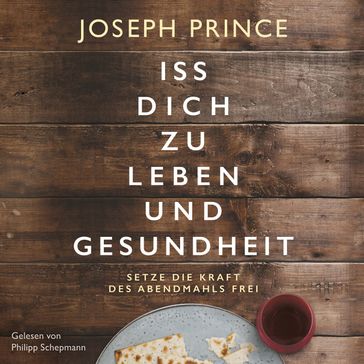 Iss dich zu Leben und Gesundheit - Joseph Prince