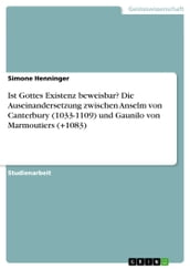 Ist Gottes Existenz beweisbar? Die Auseinandersetzung zwischen Anselm von Canterbury (1033-1109) und Gaunilo von Marmoutiers (+1083)