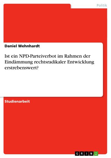 Ist ein NPD-Parteiverbot im Rahmen der Eindämmung rechtsradikaler Entwicklung erstrebenswert? - Daniel Wehnhardt