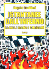 Istantanee dall inferno. La Juve, i media e calciopoli