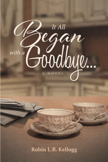 It All Began with a Goodbye - Robin L.R. Kellogg