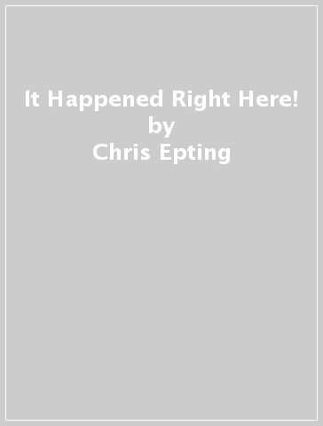 It Happened Right Here! - Chris Epting