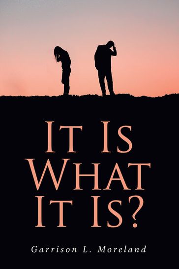 It Is What It Is? - Garrison L. Moreland