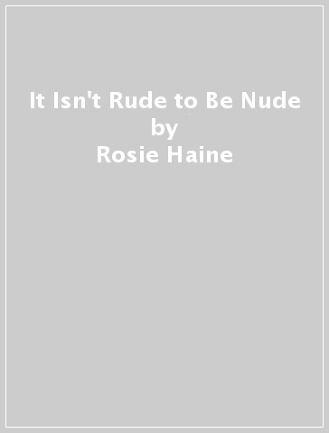 It Isn't Rude to Be Nude - Rosie Haine