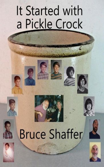 It Started with a Pickle Crock - Bruce Shaffer