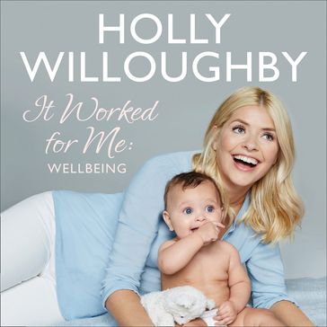 It Worked for Me: Wellbeing  Tips from Truly Happy Baby - Holly Willoughby
