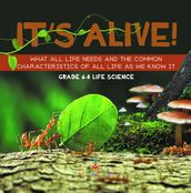 It s Alive! What All Life Needs and the Common Characteristics of All Life as We Know It   Grade 6-8 Life Science