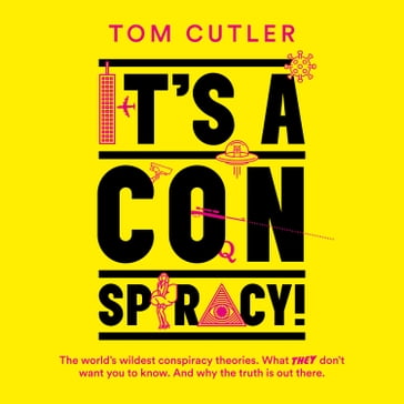 It's a Conspiracy!: The World's Wildest Conspiracy Theories. What They Don't Want You To Know. And Why The Truth Is Out There. - Tom Cutler