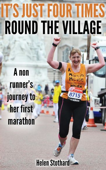 It's Just Four Times Round the Village (A Non Runners Journey to Her First Marathon) - Helen Stothard
