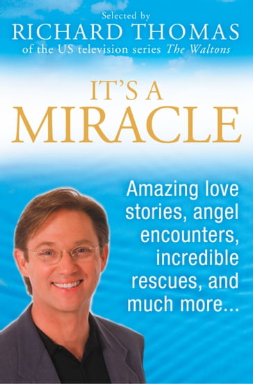 It's A Miracle: Real Life Inspirational Stories, Extraordinary Events and Everyday Wonders - Richard Thomas