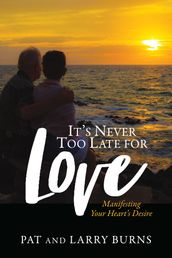 It s Never Too Late for Love: Manifesting Your Heart s Desire