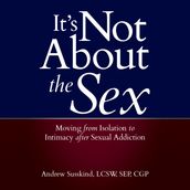 It s Not About the Sex: Moving From Isolation to Intimacy after Sexual Addiction