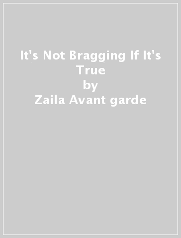 It's Not Bragging If It's True - Zaila Avant garde