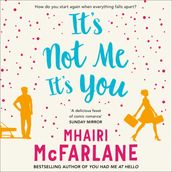 It s Not Me, It s You: Deliciously romantic and utterly hilarious - the feel-good romcom from the Sunday Times bestselling author of LAST NIGHT