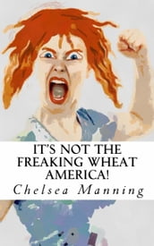 It s Not The Freaking Wheat America!