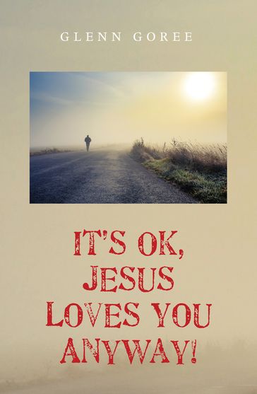 It's Ok, Jesus Loves You Anyway! - Glenn Goree