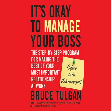 It's Okay to Manage Your Boss - Bruce Tulgan