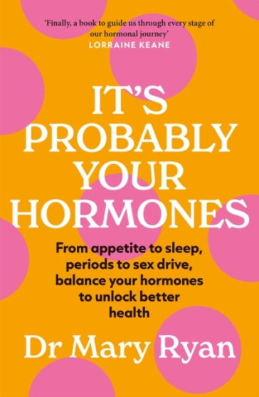 It's Probably Your Hormones - Dr Mary Ryan