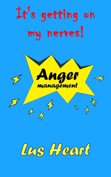 It's getting on my nerves!: Anger management - Lus Heart