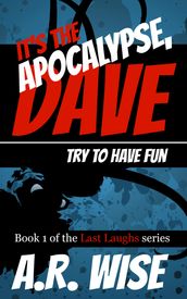 It s the Apocalypse, Dave. Try to Have Fun.